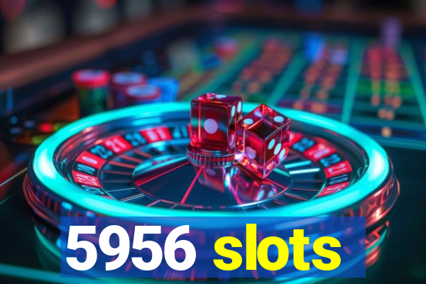 5956 slots